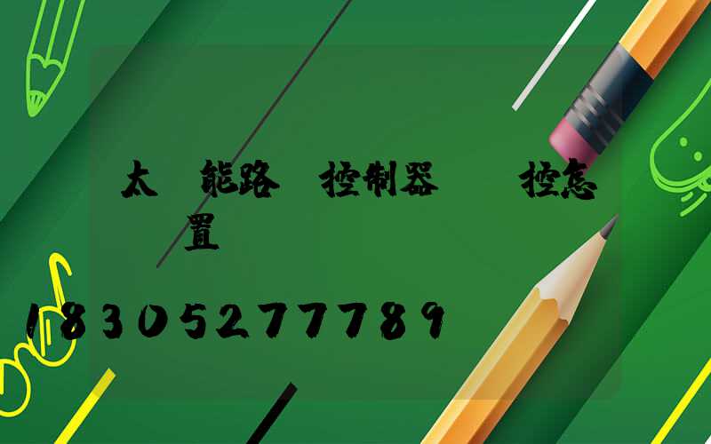 太陽能路燈控制器沒遙控怎樣設置