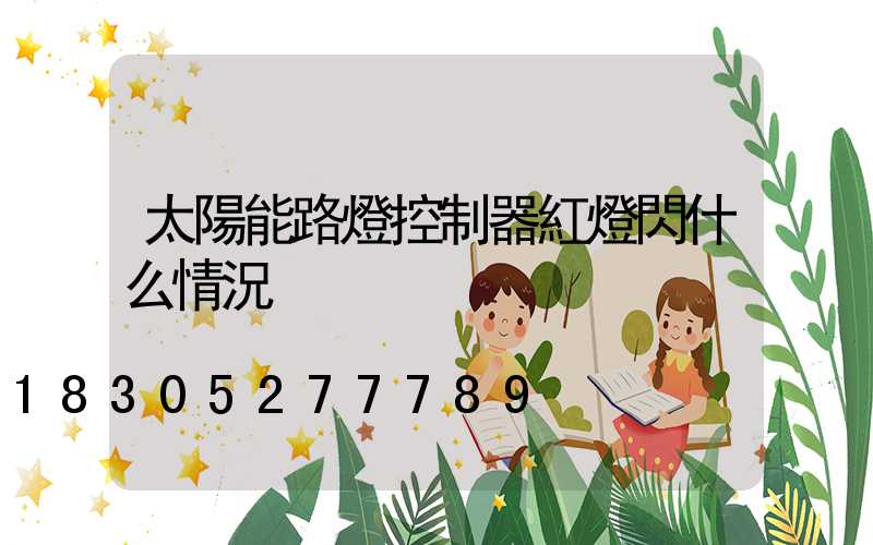 太陽能路燈控制器紅燈閃什么情況