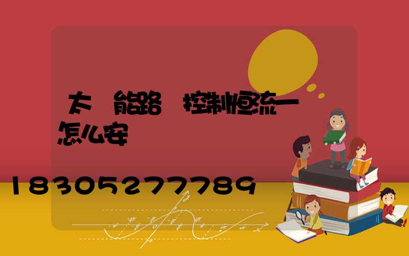 太陽能路燈控制恒流一體機怎么安裝