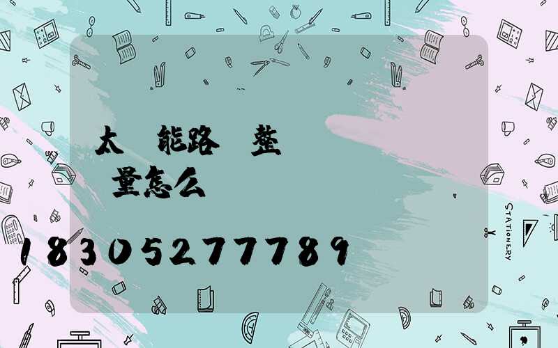 太陽能路燈整體質(zhì)量怎么樣檢測