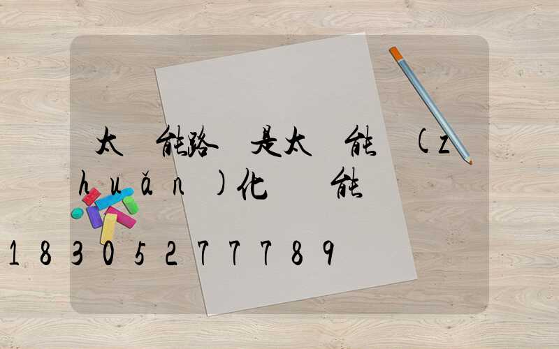 太陽能路燈是太陽能轉(zhuǎn)化為電能