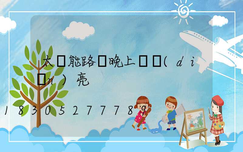 太陽能路燈晚上幾點(diǎn)亮