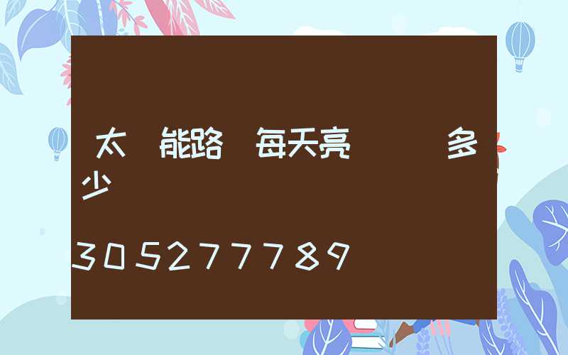 太陽能路燈每天亮燈時間多少