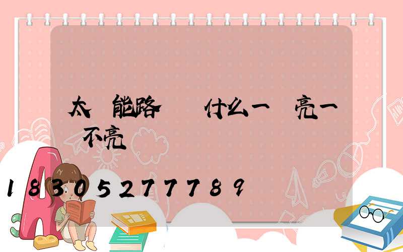 太陽能路燈為什么一會亮一會不亮