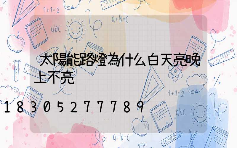 太陽能路燈為什么白天亮晚上不亮