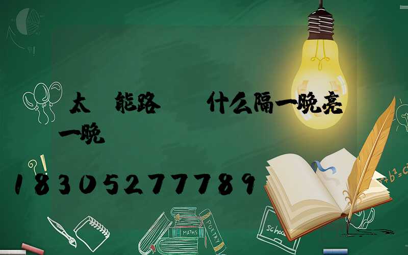 太陽能路燈為什么隔一晚亮一晚