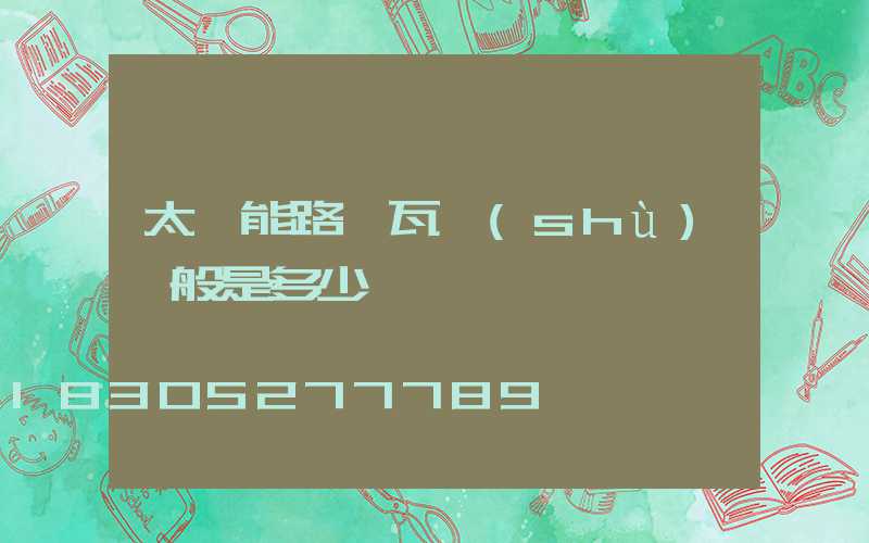 太陽能路燈瓦數(shù)一般是多少