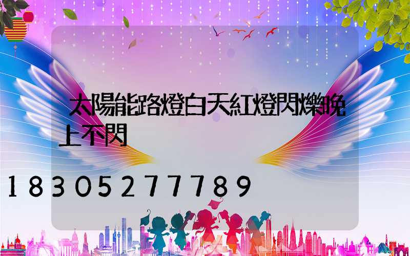太陽能路燈白天紅燈閃爍晚上不閃
