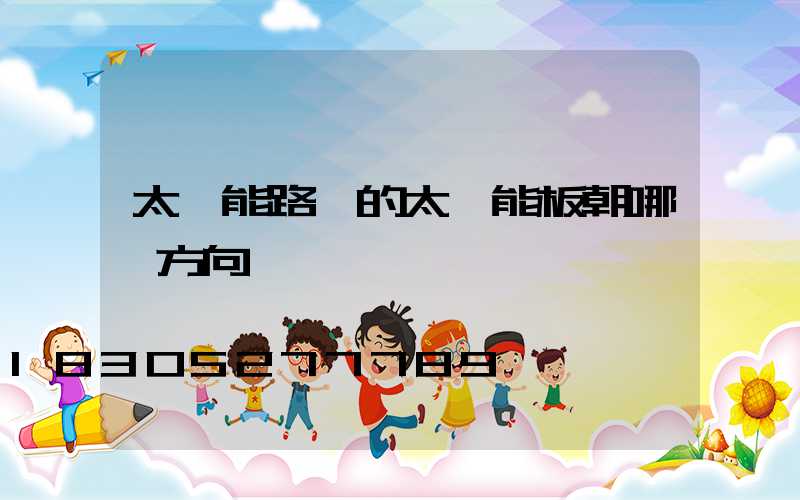 太陽能路燈的太陽能板朝哪個方向