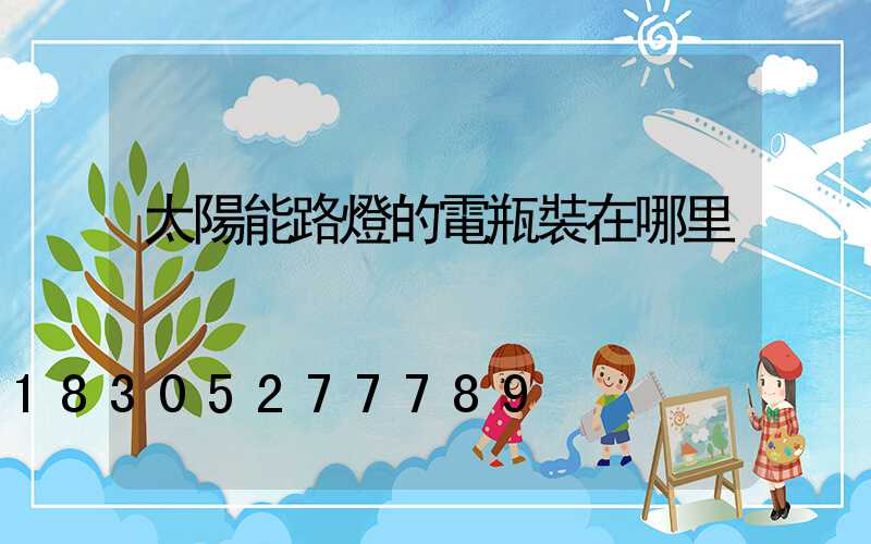 太陽能路燈的電瓶裝在哪里