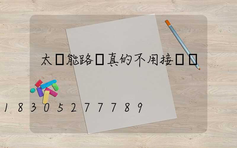 太陽能路燈真的不用接電嗎