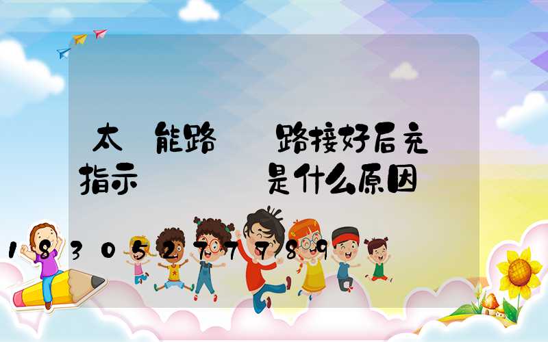 太陽能路燈線路接好后充電指示燈為紅閃是什么原因