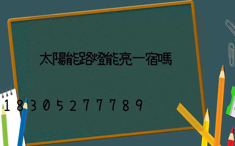太陽能路燈能亮一宿嗎