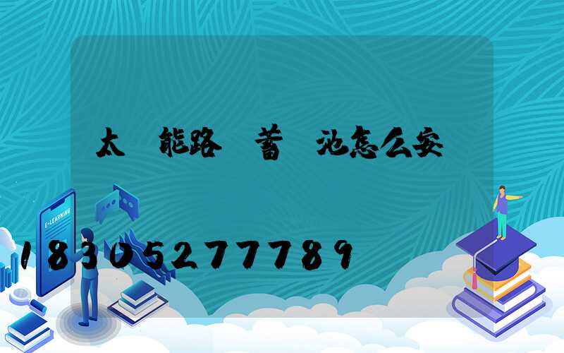 太陽能路燈蓄電池怎么安裝