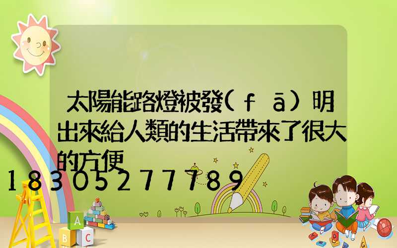 太陽能路燈被發(fā)明出來給人類的生活帶來了很大的方便