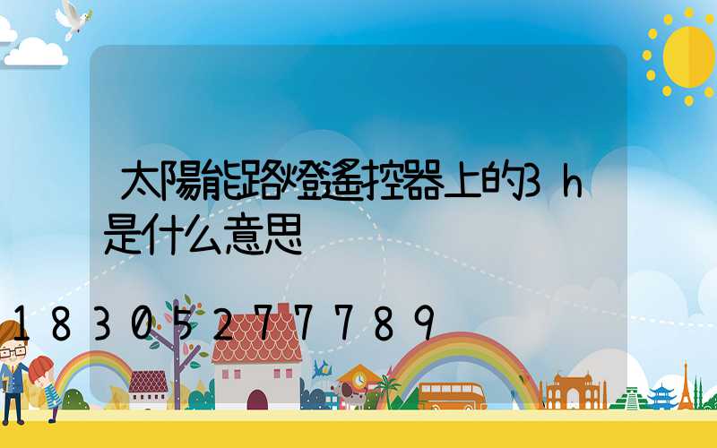 太陽能路燈遙控器上的3h是什么意思