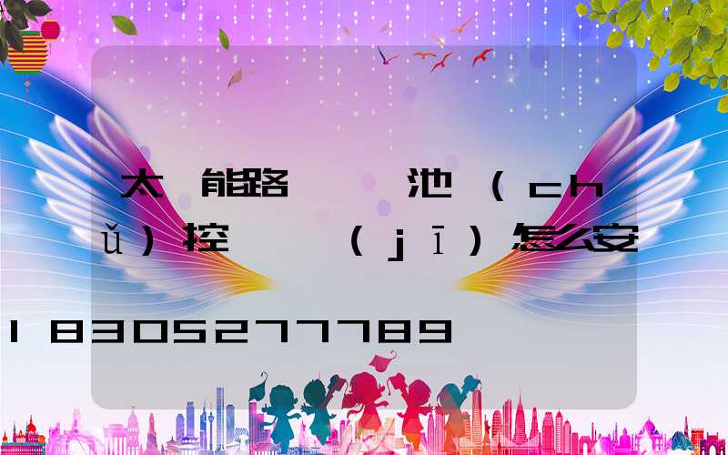 太陽能路燈鋰電池儲(chǔ)控一體機(jī)怎么安裝