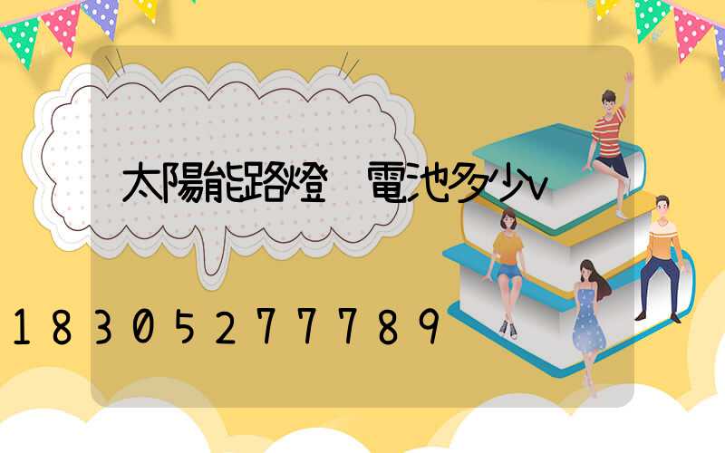 太陽能路燈鋰電池多少v