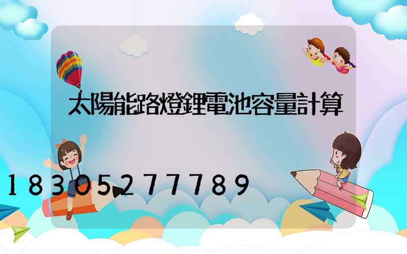 太陽能路燈鋰電池容量計算