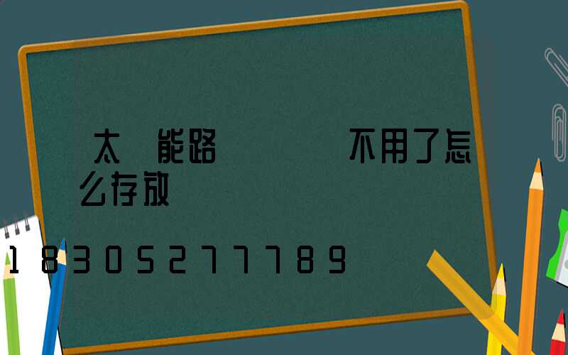 太陽能路燈長時間不用了怎么存放