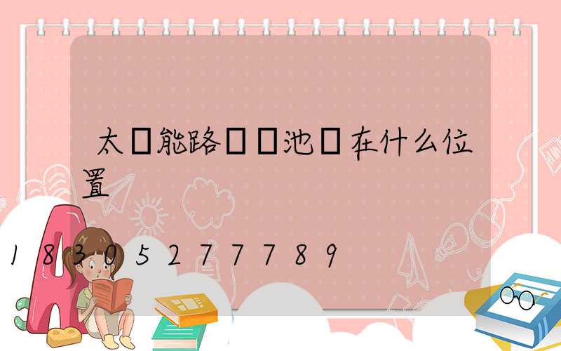 太陽能路燈電池裝在什么位置