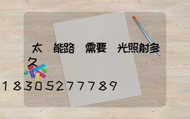 太陽能路燈需要陽光照射多久