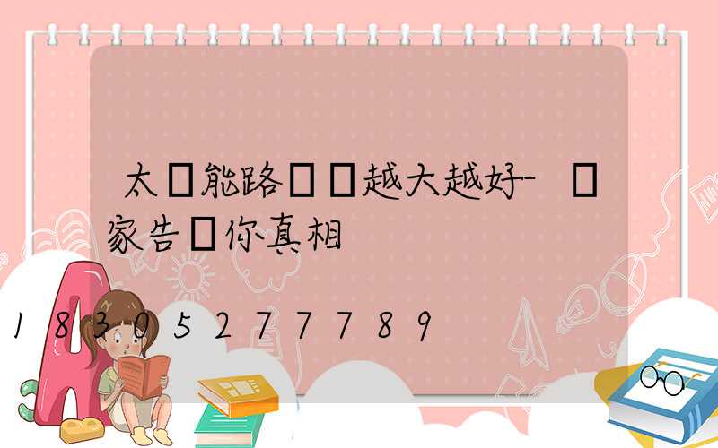 太陽能路燈頭越大越好-廠家告訴你真相