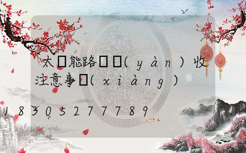 太陽能路燈驗(yàn)收注意事項(xiàng)