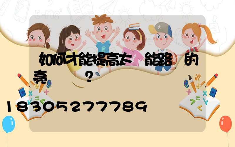 如何才能提高太陽能路燈的亮燈時間？