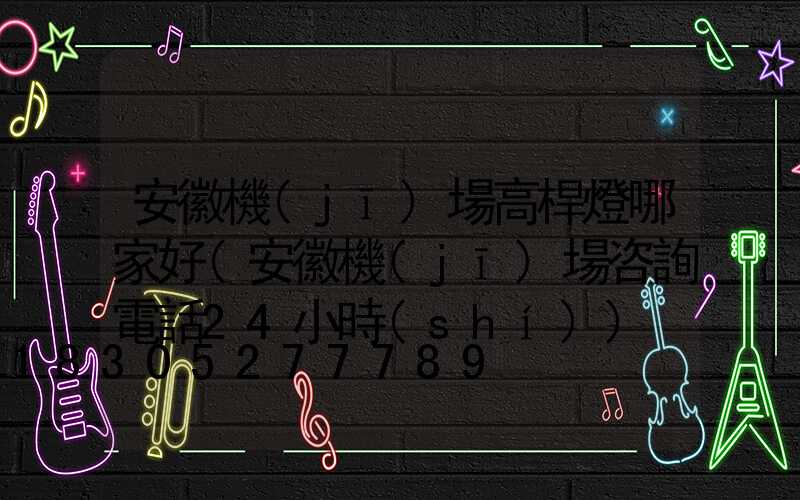 安徽機(jī)場高桿燈哪家好(安徽機(jī)場咨詢電話24小時(shí))