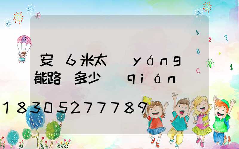 安裝6米太陽(yáng)能路燈多少錢(qián)