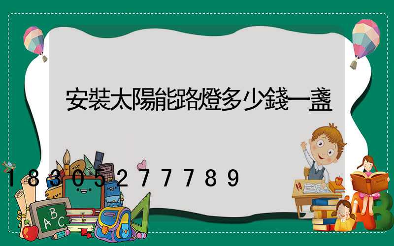 安裝太陽能路燈多少錢一盞