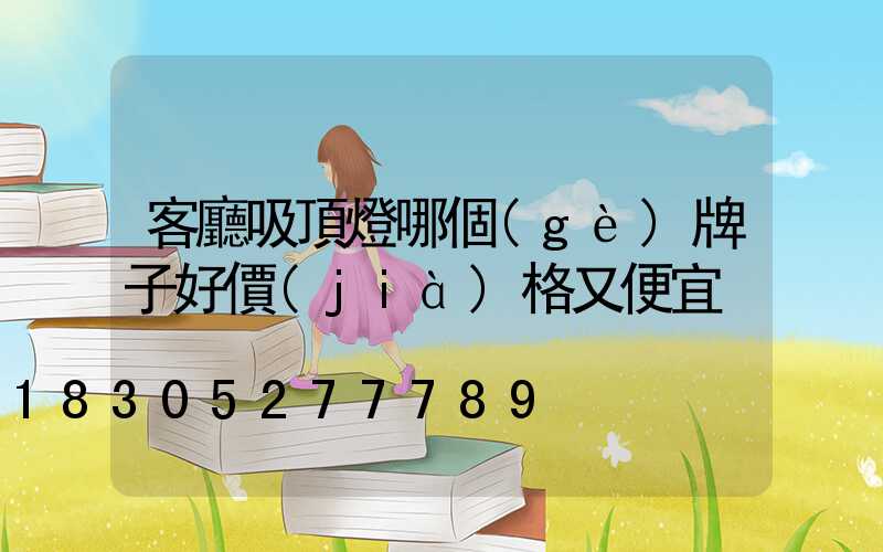 客廳吸頂燈哪個(gè)牌子好價(jià)格又便宜