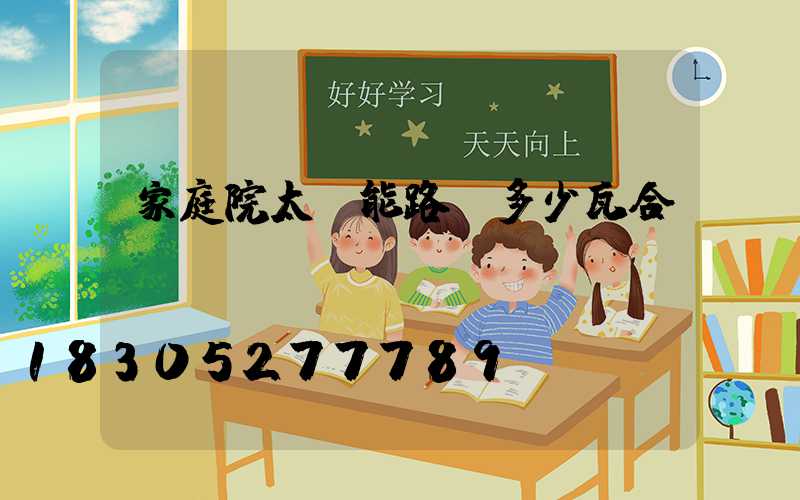 家庭院太陽能路燈多少瓦合適