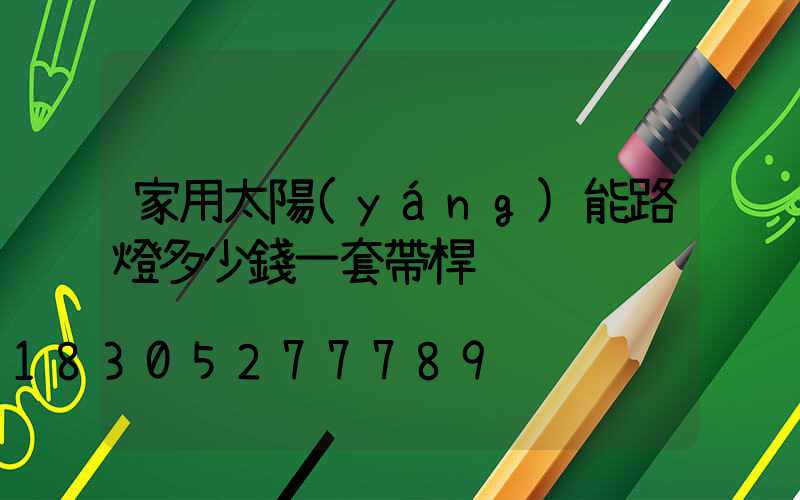 家用太陽(yáng)能路燈多少錢一套帶桿