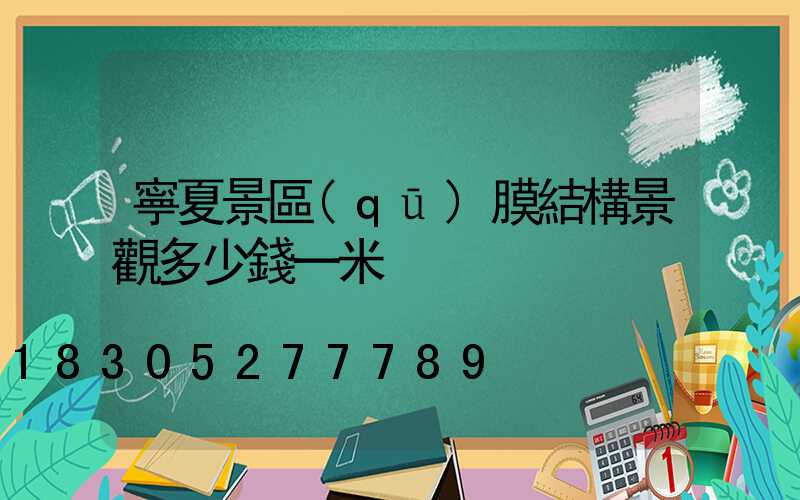 寧夏景區(qū)膜結構景觀多少錢一米