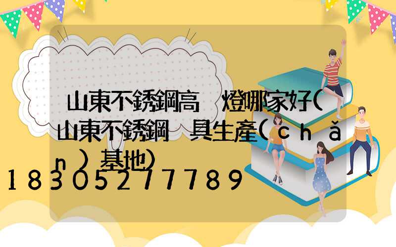 山東不銹鋼高桿燈哪家好(山東不銹鋼廚具生產(chǎn)基地)