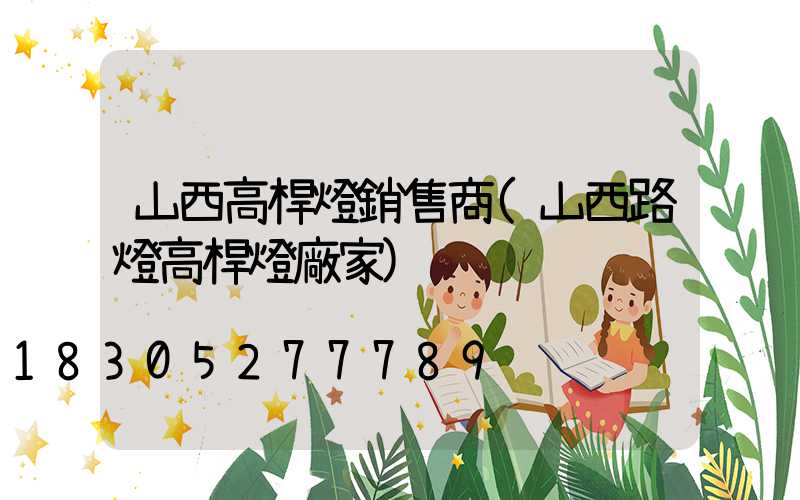 山西高桿燈銷售商(山西路燈高桿燈廠家)