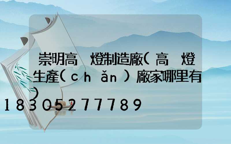 崇明高桿燈制造廠(高桿燈生產(chǎn)廠家哪里有)