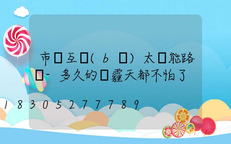 市電互補(bǔ)太陽能路燈-多久的霧霾天都不怕了