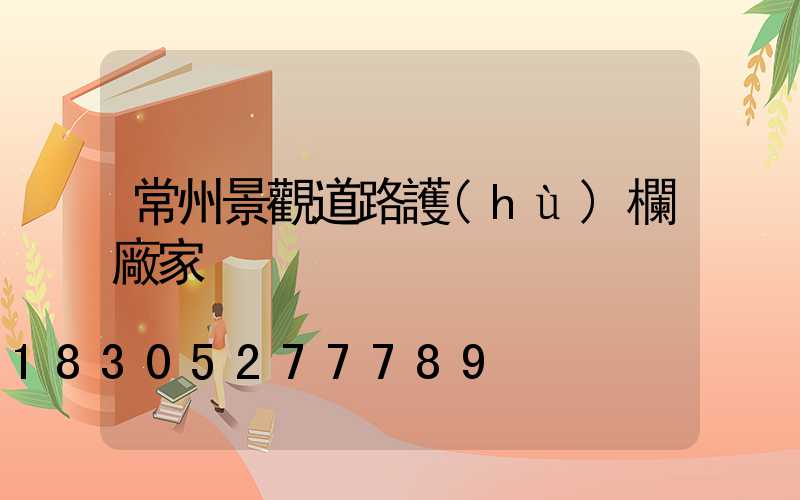常州景觀道路護(hù)欄廠家