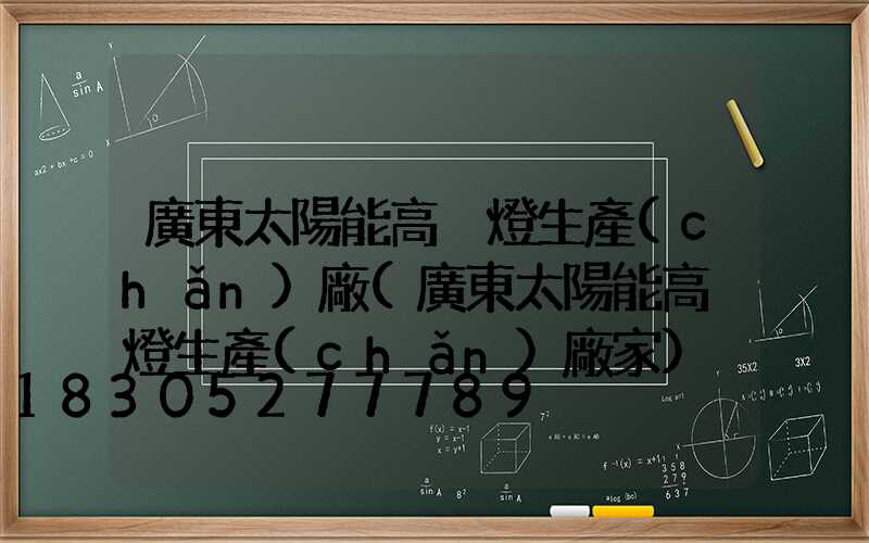 廣東太陽能高桿燈生產(chǎn)廠(廣東太陽能高桿燈生產(chǎn)廠家)