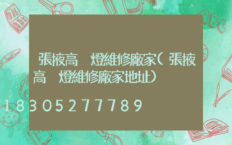 張掖高桿燈維修廠家(張掖高桿燈維修廠家地址)