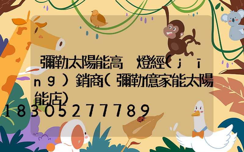 彌勒太陽能高桿燈經(jīng)銷商(彌勒億家能太陽能店)