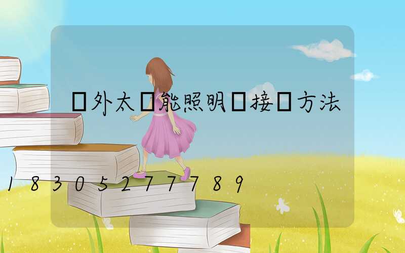 戶外太陽能照明燈接線方法