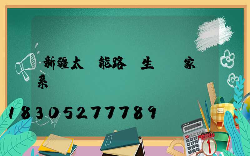 新疆太陽能路燈生產廠家聯系電話