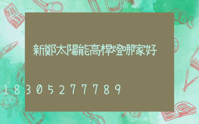 新鄭太陽能高桿燈哪家好