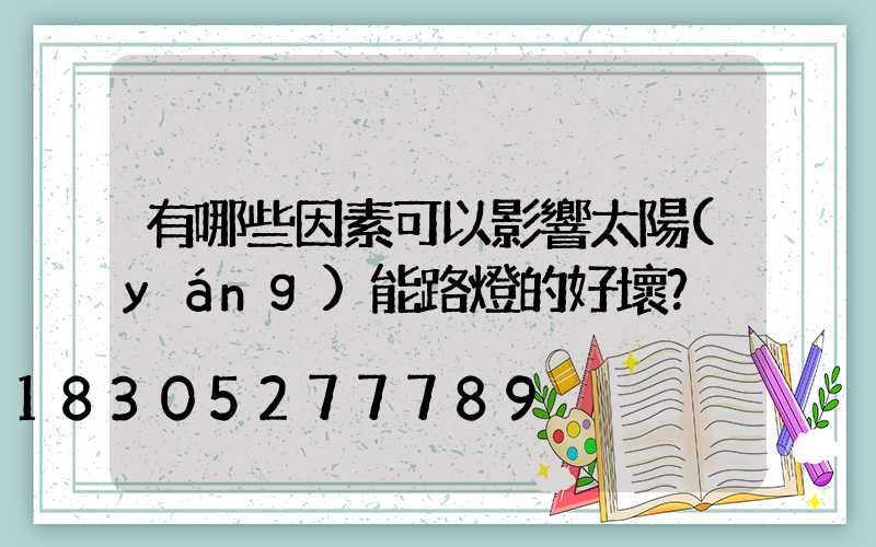 有哪些因素可以影響太陽(yáng)能路燈的好壞？