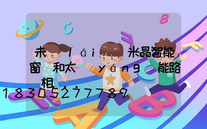 未來(lái)納米晶智能窗戶和太陽(yáng)能路燈相...