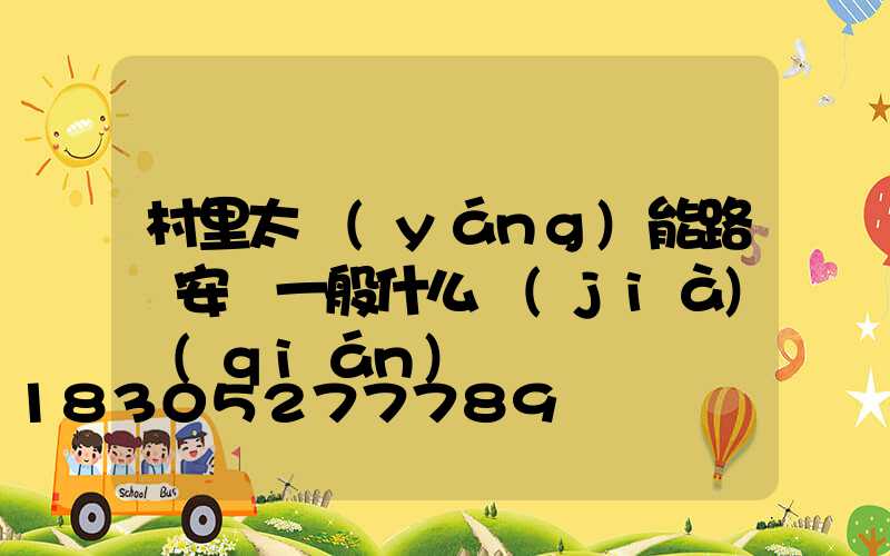 村里太陽(yáng)能路燈安裝一般什么價(jià)錢(qián)